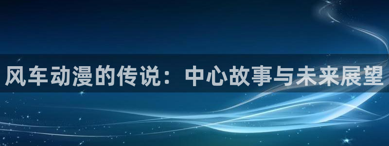 动漫天堂omofun：风车动漫的传说：中心故事与未来展望