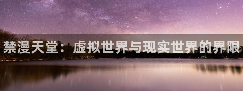 动漫天堂官网版入口：禁漫天堂：虚拟世界与现实世界的界限