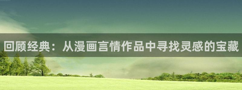 动漫天堂下载：回顾经典：从漫画言情作品中寻找灵感的宝藏