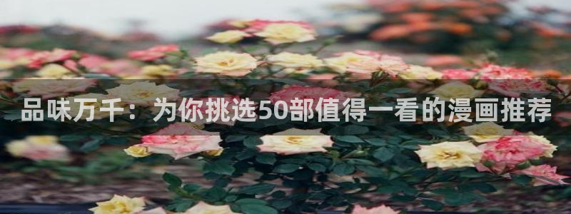 动漫天堂樱花：品味万千：为你挑选50部值得一看的漫画推荐