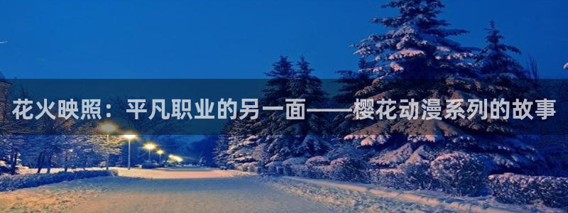 动漫天堂官网在线入口：花火映照：平凡职业的另一面——樱花动漫系列的故事