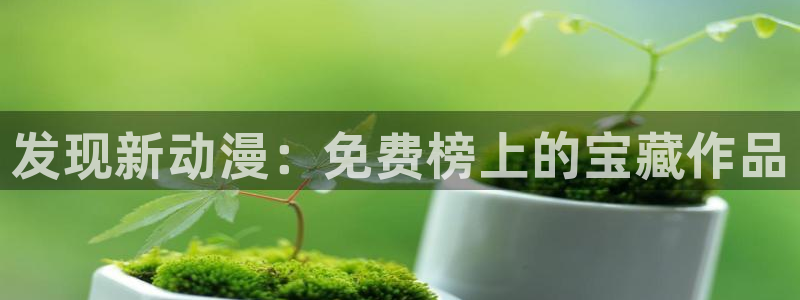 动漫天堂官网在线入口：发现新动漫：免费榜上的宝藏作品