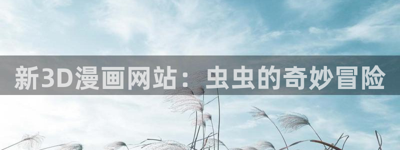 下载动漫天堂：新3D漫画网站：虫虫的奇妙冒险