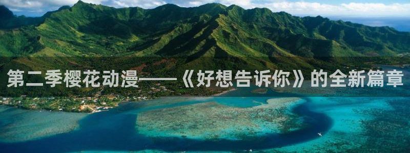 动漫天堂正版网：第二季樱花动漫——《好想告诉你》的全新篇章